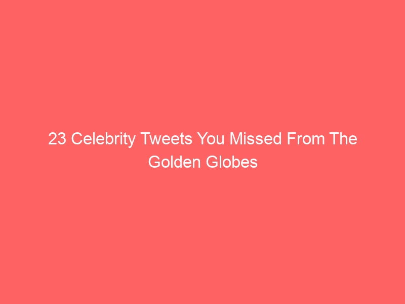 23 Celebrity Tweets You Missed From The Golden Globes