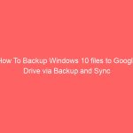 How To Backup Windows 10 files to Google Drive via Backup and Sync