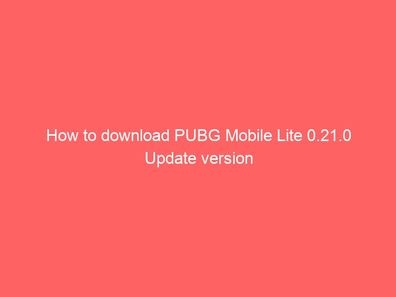 How to download PUBG Mobile Lite 0.21.0 Update version