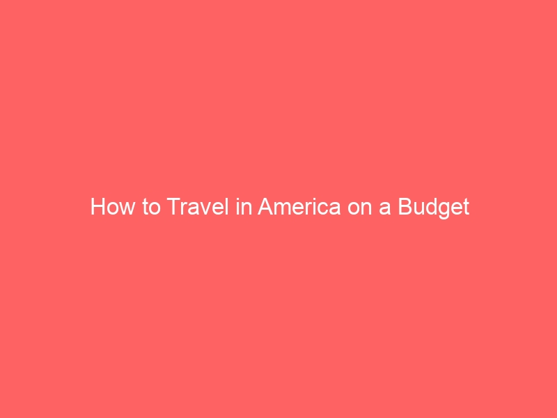 How to Travel in America on a Budget