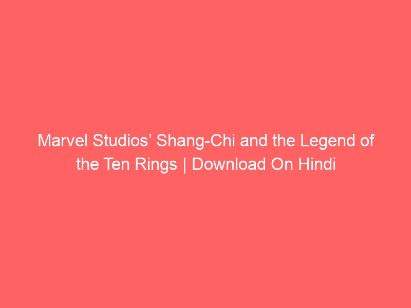 Marvel Studios’ Shang-Chi and the Legend of the Ten Rings | Download On Hindi
