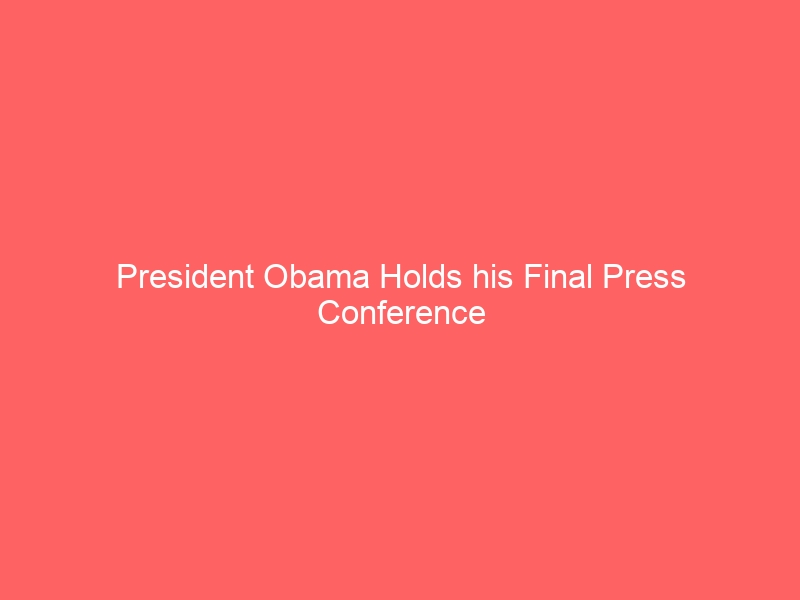 President Obama Holds his Final Press Conference