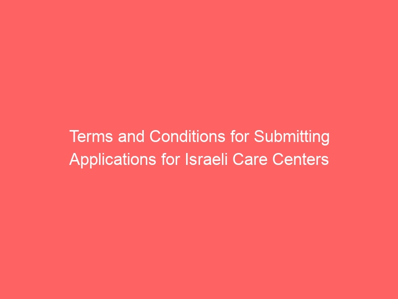 Terms and Conditions for Submitting Applications for Israeli Care Centers