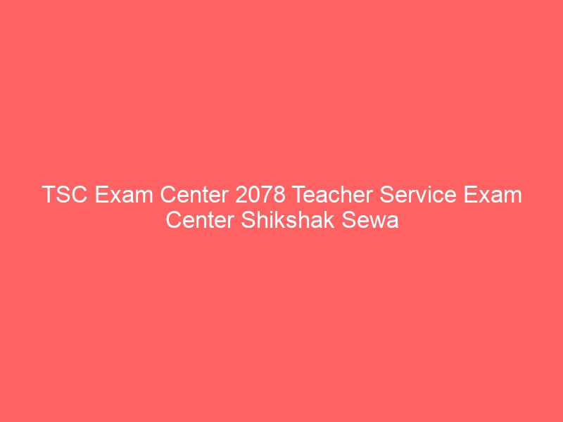 TSC Exam Center 2078 Teacher Service Exam Center Shikshak Sewa